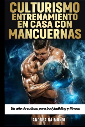 Culturismo. Entrenamiento en Casa con Mancuernas: Un año de rutinas para bodybuilding y fitness