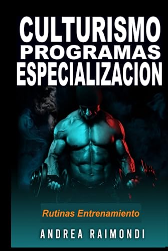 Culturismo. Programas de especialización para grupos musculares: Rutinas de Entrenamiento Aumento de Masa Muscular y Fitness para Pectorales, Dorsales, Hombros, Piernas, Brazos, Abdominales