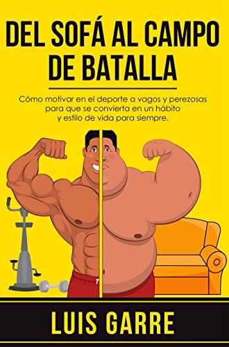 Del SOFÁ al CAMPO de BATALLA: Cómo motivar en el deporte a vagos y perezosas para que se convierta en un hábito y estilo de vida para siempre.