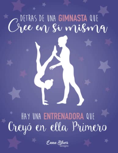 Detrás de una gimnasta que cree en sí misma hay una entrenadora que creyó en ella primero.: Cuaderno especial para regalar a entrenadoras de gimnasia rítmica. Versión morado (Cuadernos Enna Blues)