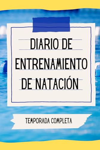 Diario de entrenamiento de natación: Planifica, organiza y registra toda una temporada de natación