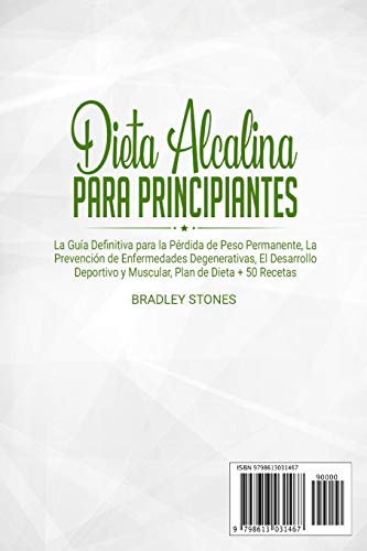 Dieta alcalina para principiantes: La Guía Definitiva para la Pérdida de Peso Permanente, La Prevención de Enfermedades Degenerativas, El Desarrollo Deportivo y Muscular, Plan de Dieta + 50 Recetas