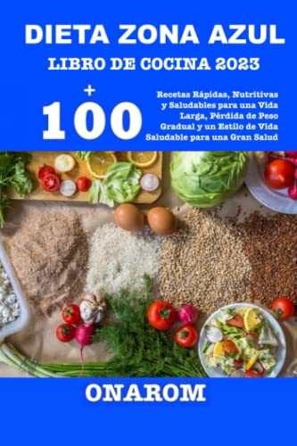 DIETA ZONA AZUL LIBRO DE COCINA 2023: +100 Recetas Rápidas, Nutritivas y Saludables para una Vida Larga, Pérdida de Peso Gradual y un Estilo de Vida Saludable para una Gran Salud