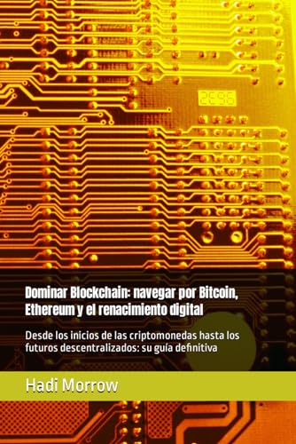 Dominar Blockchain: navegar por Bitcoin, Ethereum y el renacimiento digital: Desde los inicios de las criptomonedas hasta los futuros descentralizados: su guía definitiva