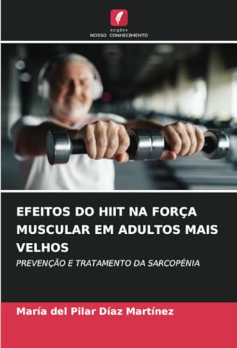 EFEITOS DO HIIT NA FORÇA MUSCULAR EM ADULTOS MAIS VELHOS: PREVENÇÃO E TRATAMENTO DA SARCOPÉNIA