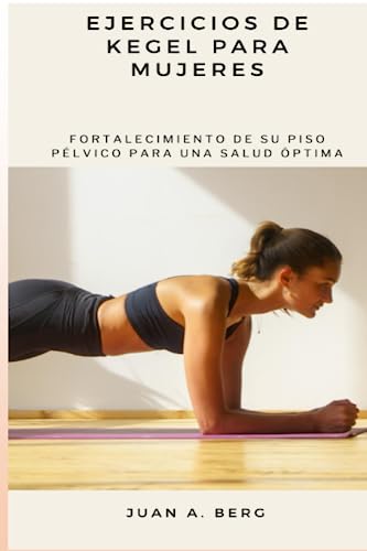 Ejercicios de Kegel para mujeres: Fortalecimiento de su piso pélvico para una salud óptima