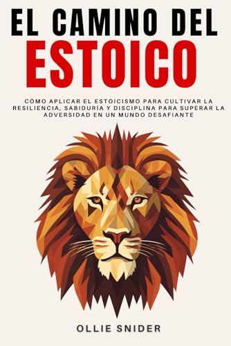 El Camino del Estoico: Cómo Aplicar el Estoicismo para Cultivar la Resiliencia, Sabiduría y Disciplina para Superar la Adversidad en un Mundo ... Mental (Ruta del Crecimiento Personal)