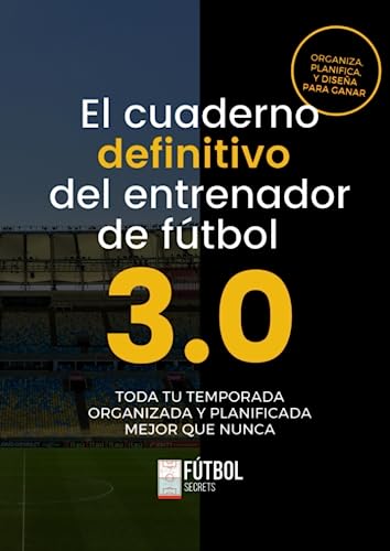 El cuaderno DEFINITIVO 3.0 del entrenador de fútbol: Toda tu temporada organizada y planificada mejor que nunca