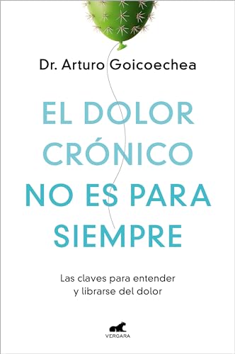 El dolor crónico no es para siempre: Las claves para entender y librarse del dolor (Libro práctico)