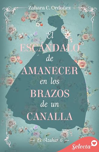 El escándalo de amanecer en los brazos de un canalla (El azahar 6)