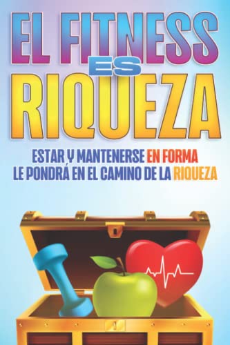 El fitness es riqueza: Estar y mantenerse en forma le pondrá en el camino de la riqueza #6 (La salud es riqueza)