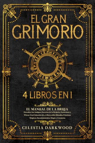 EL GRAN GRIMORIO: El Manual de la Bruja. Descubre los Antiguos Secretos de la Brujería, el Esoterismo y la Wicca. Una Colección de 4 Libros sobre Rituales, Prácticas Mágicas, Hechizos y Creencias