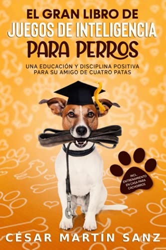 EL GRAN LIBRO DE JUEGOS DE INTELIGENCIA PARA PERROS: Una educacion y disciplina positiva para su amigo de cuatro patas - incl. entrenamiento en casa para cachorros