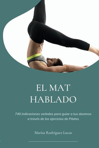 El mat hablado: 740 indicaciones verbales para guiar a tus alumnos a través de los ejercicios de Pilates