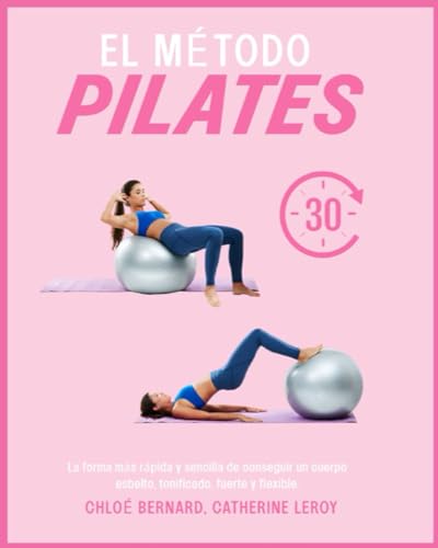 EL MÉTODO PILATES: La forma más rápida y fácil de conseguir un cuerpo esbelto, tonificado, fuerte y elástico