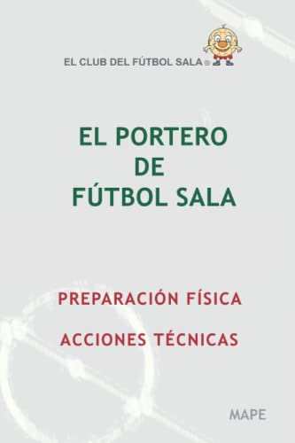 EL PORTERO DE FÚTBOL SALA. PREPARACIÓN FÍSICA. ACCIONES TÉCNICAS.