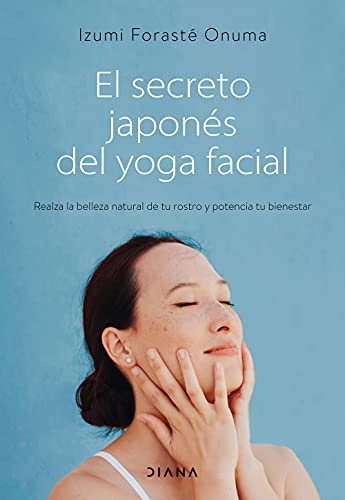 El secreto japonés del yoga facial: Realza la belleza natural de tu rostro y potencia tu bienestar (Salud natural)