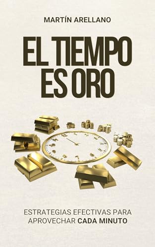 El Tiempo es Oro: Estrategias Efectivas para Aprovechar Cada Minuto: Desbloquea tu Potencial: Aprende a Gestionar tu Tiempo (Optimiza tu Vida: Estrategias ... Gestión del Tiempo y Productividad nº 2)