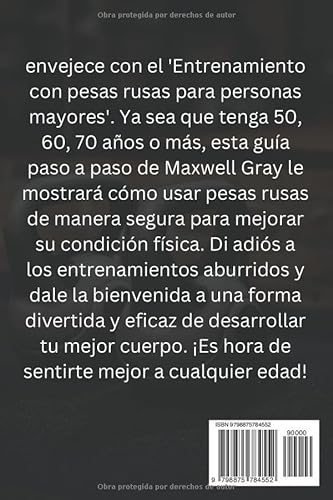 ENTRENAMIENTO CON KETTLEBELL PARA MAYORES DE 50, 60, 70 Y MÁS AÑOS: Una guía de ejercicios paso a paso para que las personas mayores desarrollen de forma segura su mejor cuerpo, mejoren el equilibrio