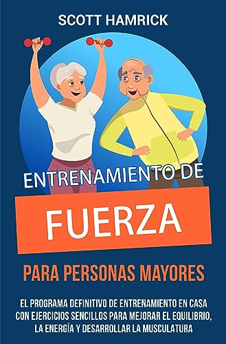 Entrenamiento de fuerza para personas mayores: El programa definitivo de entrenamiento en casa con ejercicios sencillos para mejorar el equilibrio, la ... para Hombres y Mujeres mayores de 60 años)