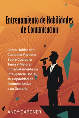 Entrenamiento de habilidades de comunicación: Cómo hablar con cualquier persona sobre cualquier tema y mejorar inmediatamente su inteligencia social, ... (Capacitación en inteligencia social)