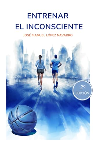 ENTRENAR EL INCONSCIENTE: Una visión completa y humanista para el desarrollo deportivo y personal del deportista