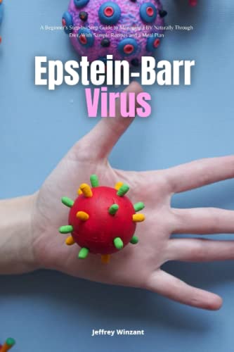 Epstein-Barr Virus: A Beginner's Step-by-Step Guide to Managing EBV Naturally Through Diet, With Sample Recipes and a Meal Plan