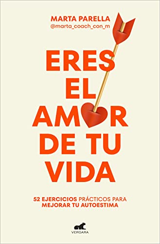 Eres el amor de tu vida: 52 ejercicios prácticos para mejorar tu autoestima (Libro práctico)