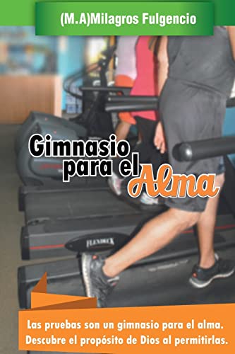 Gimnasio para el alma: Las pruebas son un gimnasio para el alma. Descubre el propósito de Dios al permitirlas