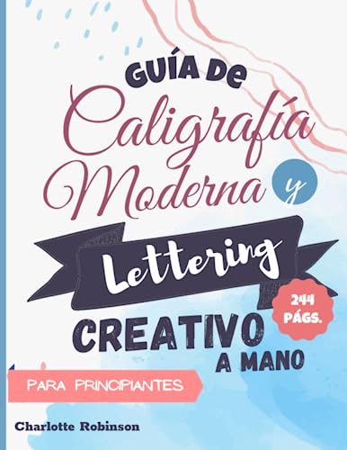 Guía de Caligrafía Moderna y Lettering Creativo a mano para principiantes: Aprende lettering y caligrafía. Cuaderno con Ejercicios para principiantes, con tips y páginas de práctica