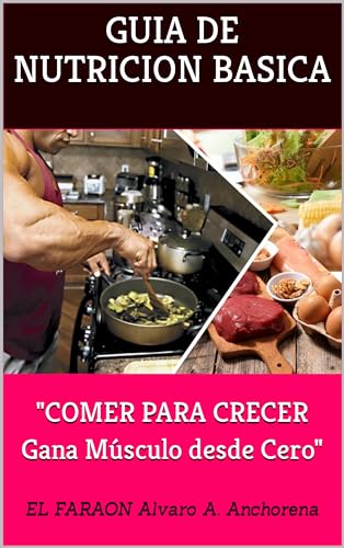 Guía de Nutrición Básica para Principiantes "COMER PARA CRECER Gana Músculo desde Cero" : "Nutrición para el Crecimiento Muscular