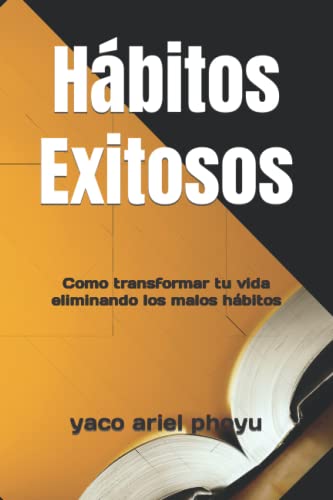 Hábitos Exitosos: Como transformar tu vida eliminando los malos hábitos