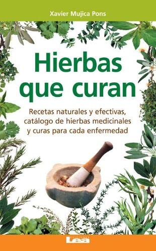 Hierbas que curan: Recetas naturales y efectivas, catálogo de hierbas medicinales y curas para cada enfermedad