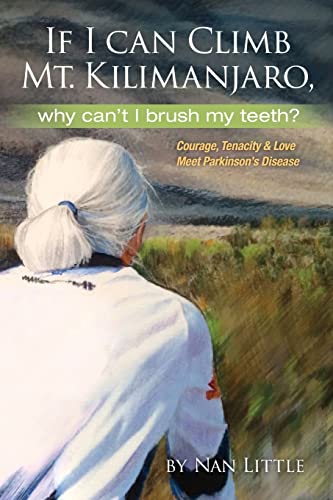 If I Can Climb Mt. Kilimanjaro, Why Can't I Brush My Teeth?: Courage, Tenacity and Love Meet Parkinson's Disease