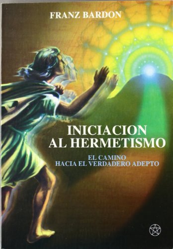 Iniciación al Hermetismo: El camino hacia el verdadero adepto (MAGIA)