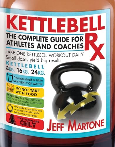 Kettlebell Rx: The Complete Guide for Athletes and Coaches