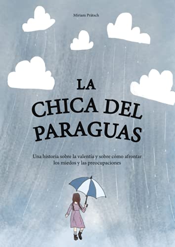 La chica del paraguas: Una historia sobre la valentía y sobre cómo afrontar los miedos y las preocupaciones. Un libro infantil terapéutico para grandes y pequeños, con ejercicios incluidos.