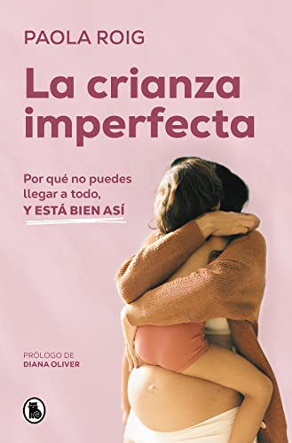 La crianza imperfecta: Por qué no puedes llegar a todo, y está bien así (Bruguera Tendencias)