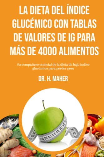 La Dieta del Índice Glucémico con tablas de valores de IG para más de 4000 alimentos: Su compañero esencial de la dieta de bajo índice glucémico para perder peso