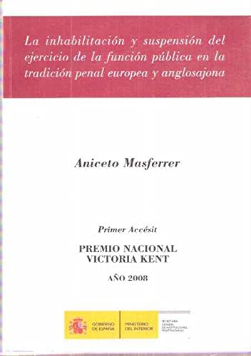 La inhabilitación y suspensión del ejercicio de la función pública en la tradición penal europea y anglosajona: especial consideración al Derecho ... y norteamericano (Premios Victoria Kent)