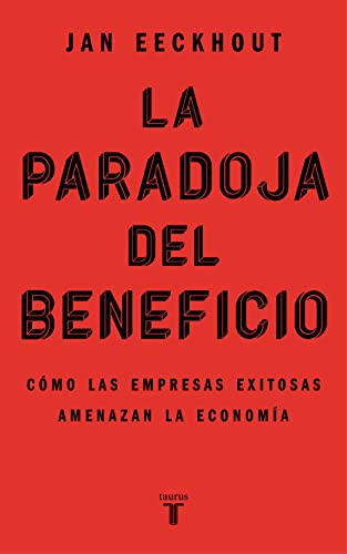 La paradoja del beneficio: Cómo las empresas exitosas amenazan la economía