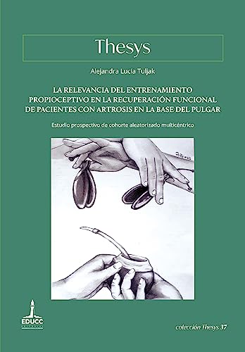 La relevancia del entrenamiento propioceptivo en la recuperación funcional de pacientes con artrosis en la base del pulgar: Estudio prospectivo de cohorte ... multicéntrico (Colección Thesys nº 37)