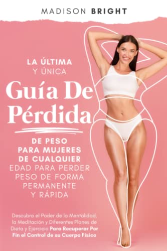 La última y única guía de pérdida de peso para mujeres de cualquier edad para perder peso de forma permanente y rápida: Descubra el poder de la mentalidad, la meditación y los planes dietéticos