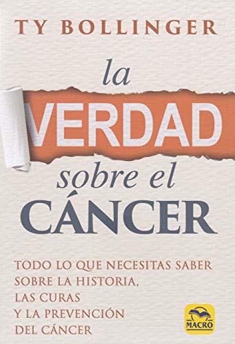 La Verdad sobre el Cáncer. (Todo lo que necesitas saber sobre la historia, las curas y la prevención del cáncer)