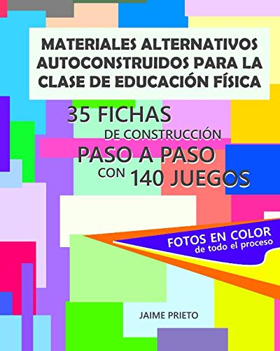 Materiales alternativos autoconstruidos para la clase de Educación Física: 35 fichas con fotos de construcción paso a paso y 140 juegos