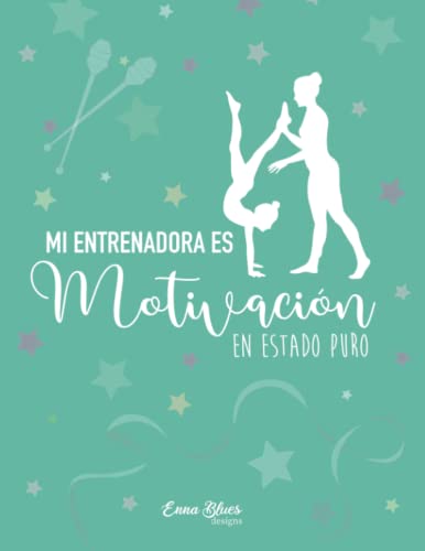 Mi entrenadora es Motivación en estado puro. Regalo para entrenadoras: Cuaderno para entrenadoras de gimnasia rítmica. Detalles bonitos. (Cuadernos Enna Blues)