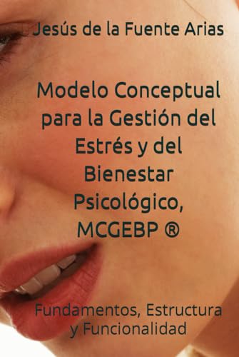 Modelo Conceptual para la para Gestión del Estrés y del Bienestar Psicológico, MCGEBP ®: Fundamentos, Estructura y Funcionalidad (EDUCATION & PSYCHOLOGY I+D+I)