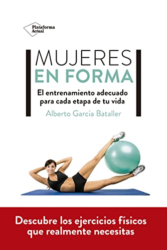 Mujeres En Forma: El Entrenamiento Adecuado Para Cada Etupa De Tu Vida (ACTUAL)