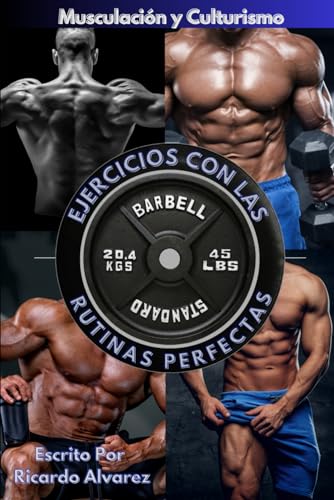 Musculación y Culturismo: Ejercicios con Las Rutinas Perfectas: 1 (Levantamiento De Pesas Colección)