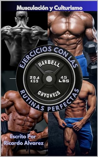 Musculación y Culturismo: Ejercicios con Las Rutinas Perfectas (Levantamiento De Pesas Colección nº 1)